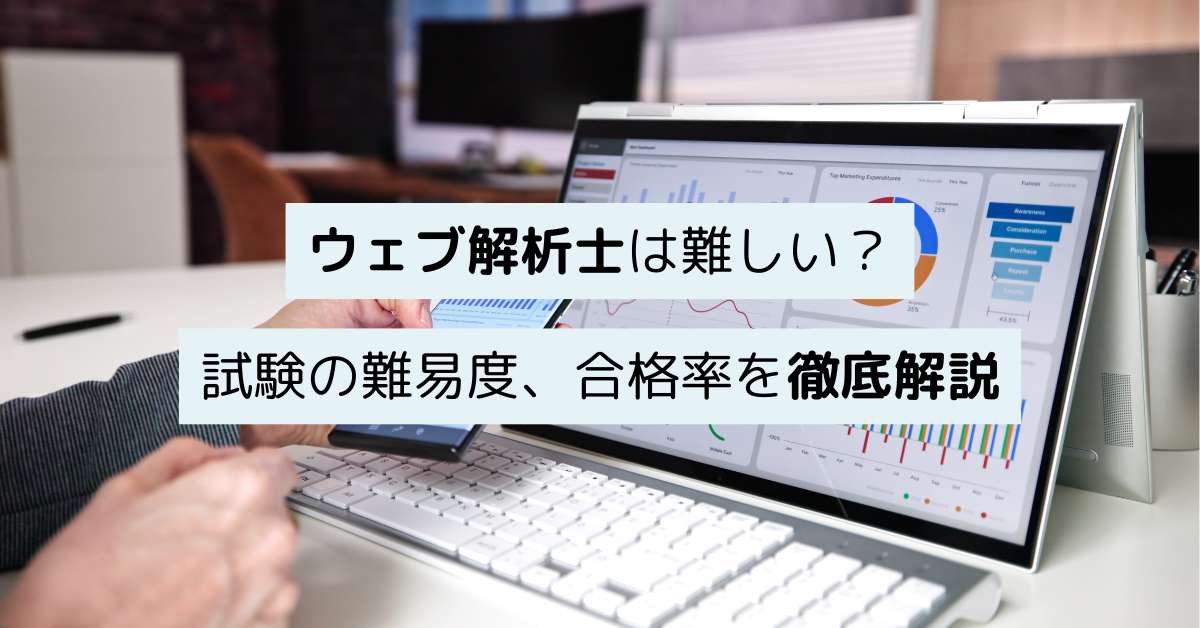 ウェブ解析士は難しい？試験の難易度、勉強時間、合格率を徹底解説