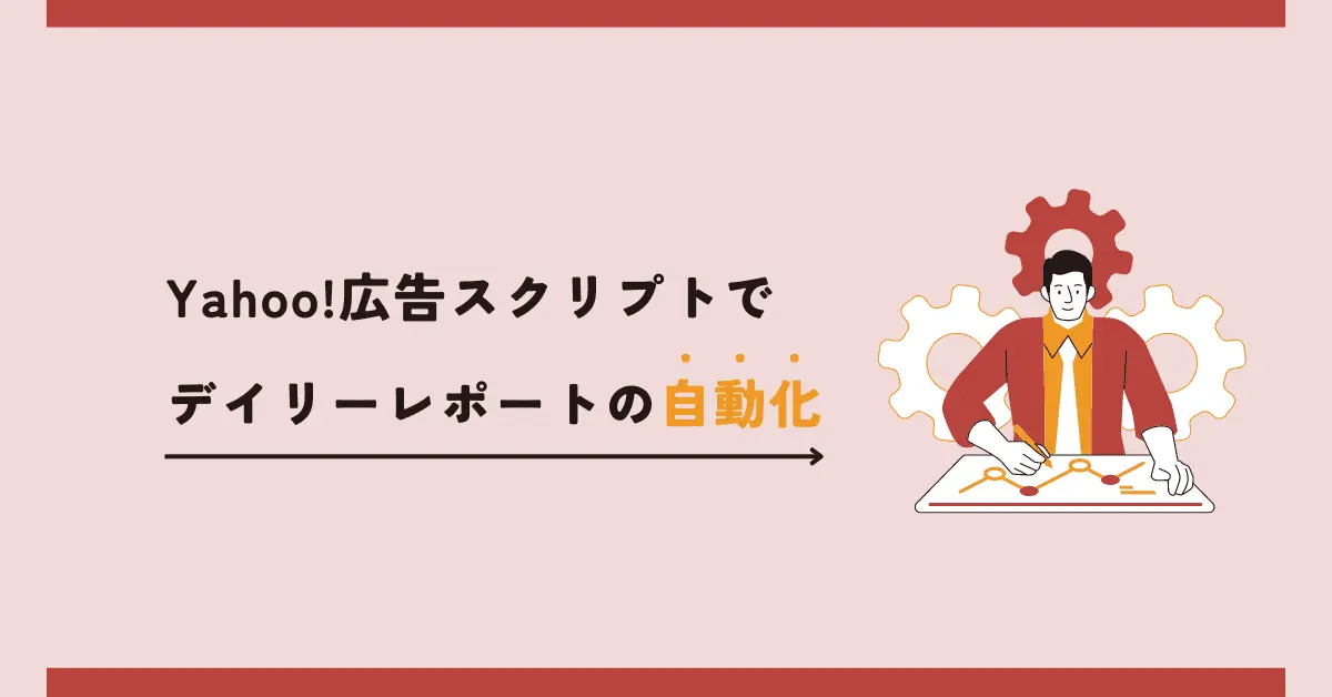 Yahoo広告スクリプトを使って、毎日のレポート作業を自動化!